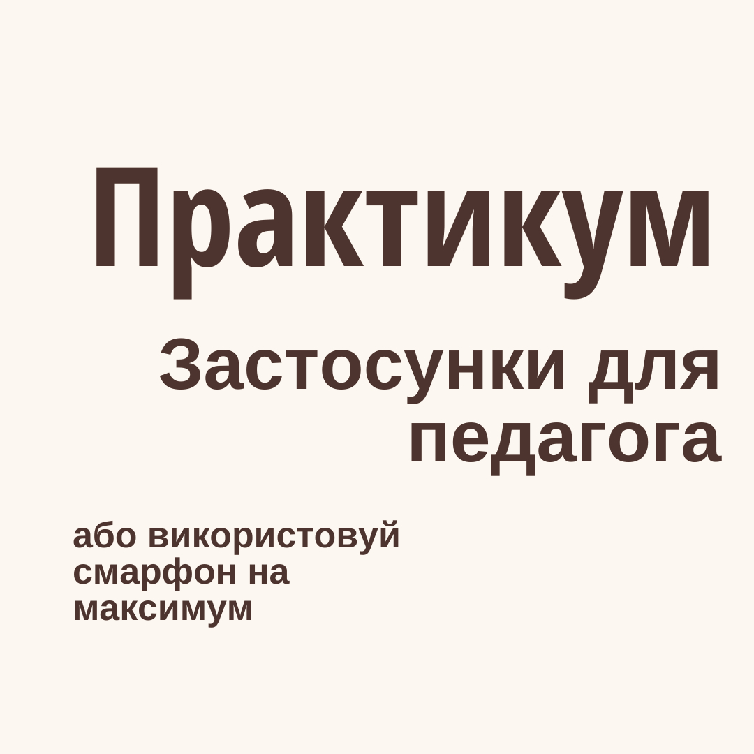 Практикум "Застосунки для педагога або використовуй свій смартфон на максимум"