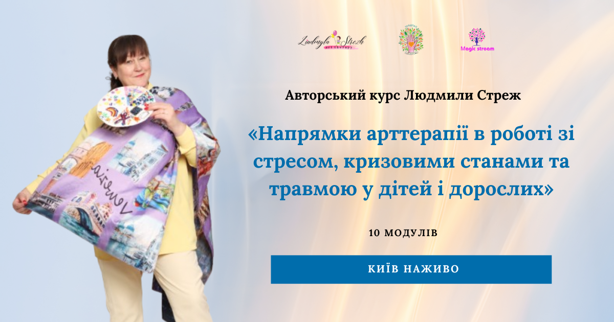 «Напрямки арттерапії в роботі зі стресом, кризовими станами та травмою у дітей і дорослих»