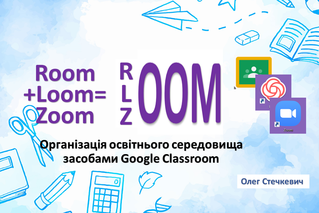 ОРГАНІЗАЦІЯ ОСВІТНЬОГО СЕРЕДОВИЩА  ЗАСОБАМИ GOOGLE CLASSROOM