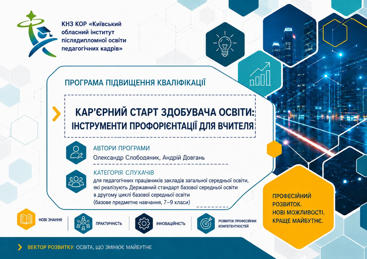 ПРОГРАМА підвищення кваліфікації педагогічних працівників закладів загальної середньої освіти в другому циклі базової середньої освіти  (базове предметне навчання, 7-9 класи)  «КАР’ЄРНИЙ СТАРТ ЗДОБУВАЧА ОСВІТИ: ІНСТРУМЕНТИ ПРОФОРІЄНТАЦІЇ ДЛЯ ВЧИТЕЛЯ»